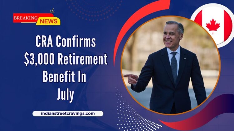CRA Confirms $3,000 Retirement Benefit In July – Who’s Eligible And When You’ll Get Paid