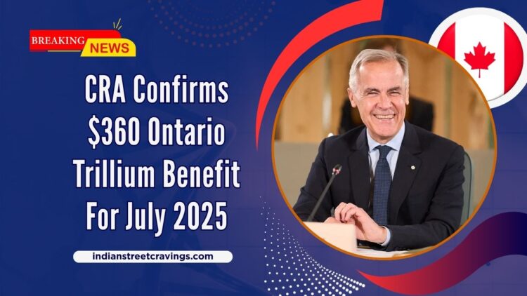 CRA Confirms $360 Ontario Trillium Benefit For July 2025 – Eligibility, Payment Dates & How to Claim